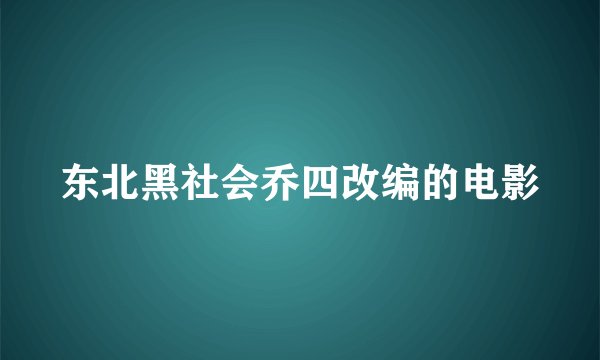东北黑社会乔四改编的电影