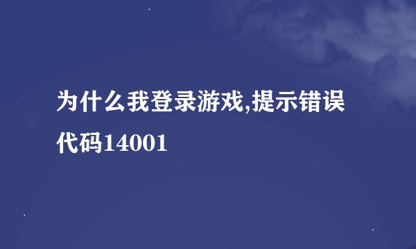 为什么我登录游戏,提示错误代码14001