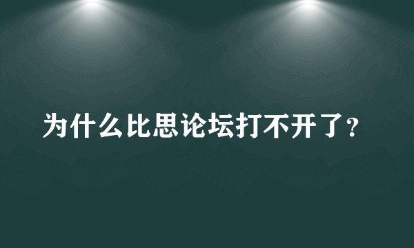 为什么比思论坛打不开了？