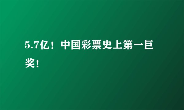 5.7亿！中国彩票史上第一巨奖！