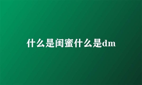 什么是闺蜜什么是dm