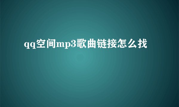 qq空间mp3歌曲链接怎么找