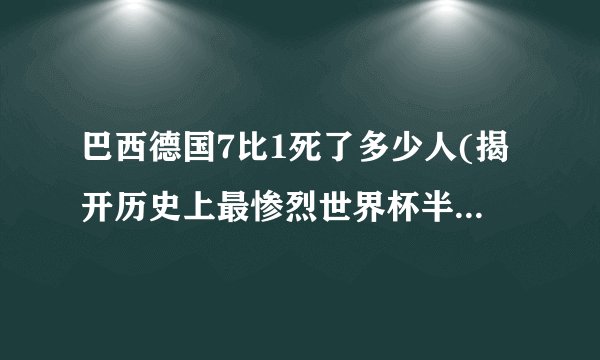 巴西德国7比1死了多少人(揭开历史上最惨烈世界杯半决赛的真相)