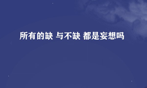 所有的缺 与不缺 都是妄想吗