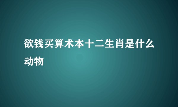 欲钱买算术本十二生肖是什么动物