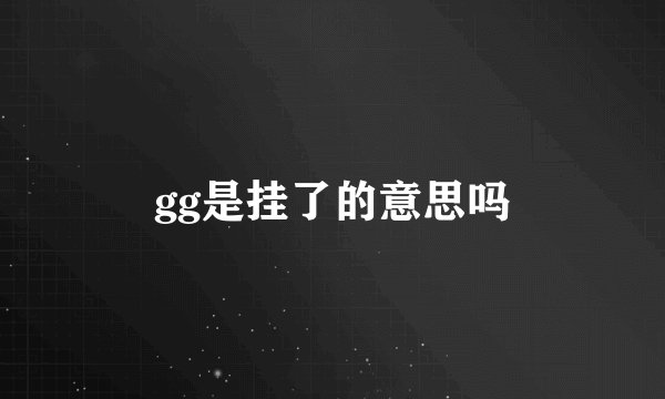 gg是挂了的意思吗