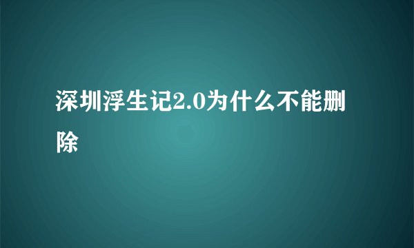 深圳浮生记2.0为什么不能删除