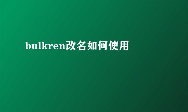 bulkren改名如何使用