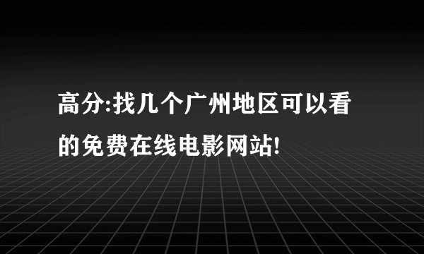 高分:找几个广州地区可以看的免费在线电影网站!