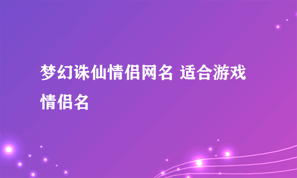 梦幻诛仙情侣网名 适合游戏情侣名