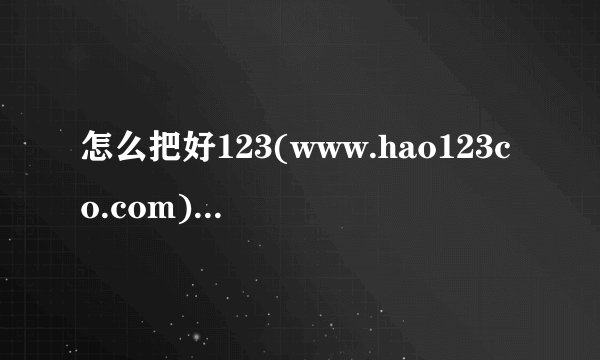 怎么把好123(www.hao123co.com)设为主页
