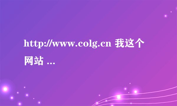 http://www.colg.cn 我这个网站 怎么用电脑有时候能打开 有时候打不开 显示网页错误。但是用手机登却可以