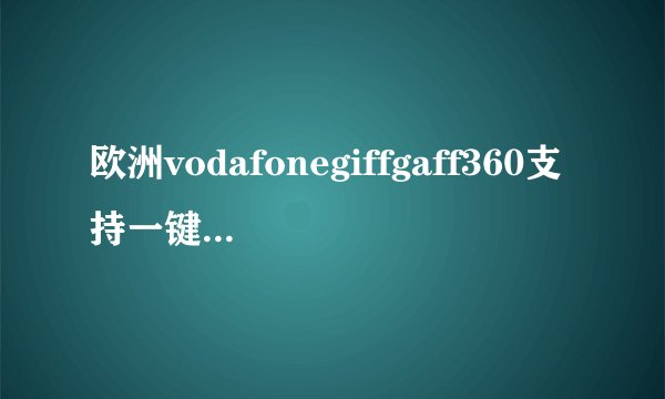 欧洲vodafonegiffgaff360支持一键点播？半职业玩家顺其自然认为十分方便！
