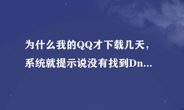 为什么我的QQ才下载几天，系统就提示说没有找到Dns.Dll，这个应用程序未能启动。须重新安装。