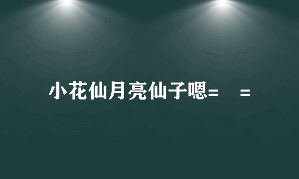 小花仙月亮仙子嗯=▽=