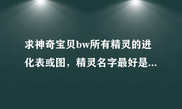 求神奇宝贝bw所有精灵的进化表或图，精灵名字最好是原本的名字，谢谢！