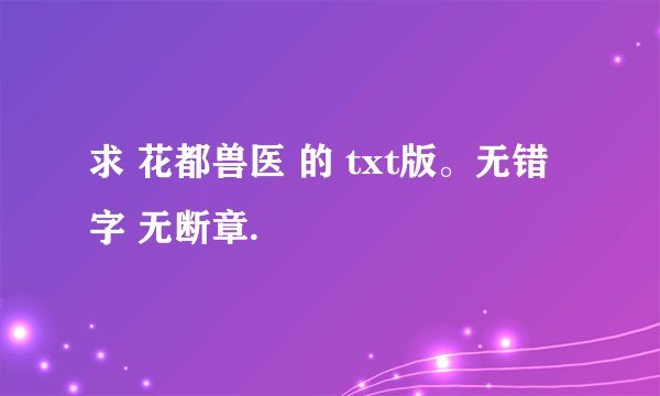 求 花都兽医 的 txt版。无错字 无断章.