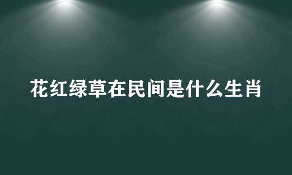 花红绿草在民间是什么生肖
