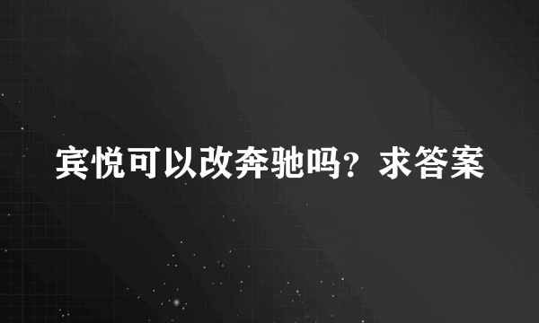 宾悦可以改奔驰吗？求答案