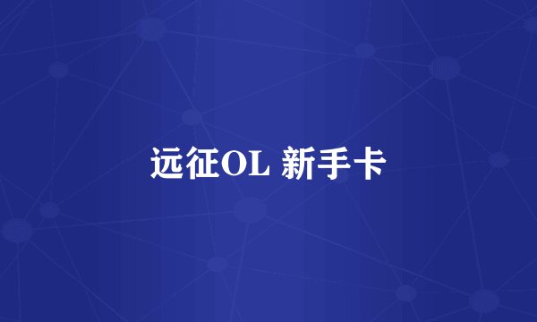 远征OL 新手卡