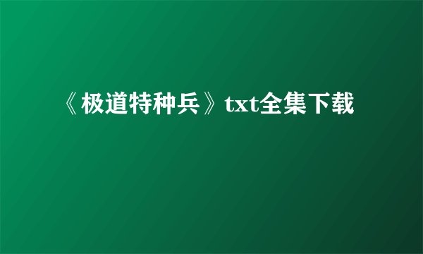《极道特种兵》txt全集下载
