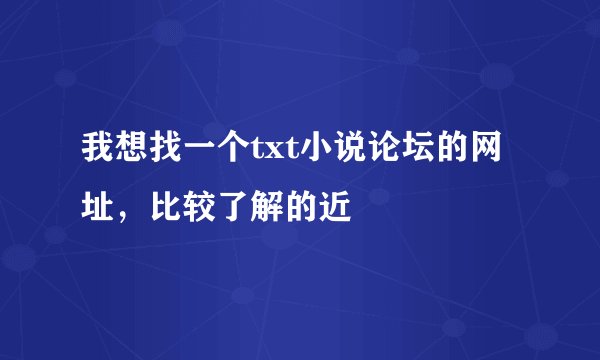 我想找一个txt小说论坛的网址，比较了解的近