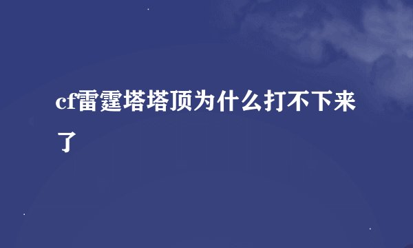 cf雷霆塔塔顶为什么打不下来了
