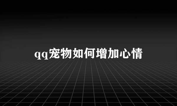 qq宠物如何增加心情