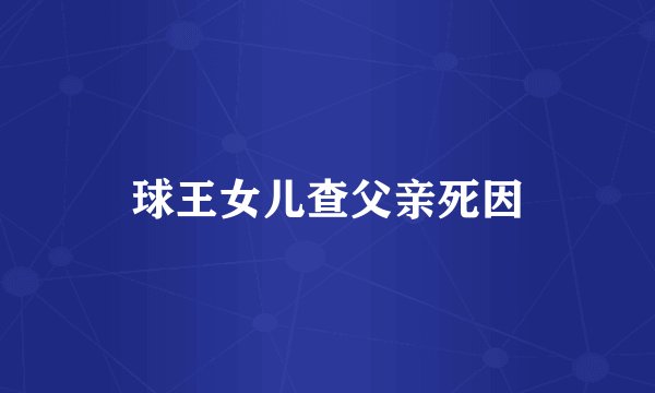 球王女儿查父亲死因