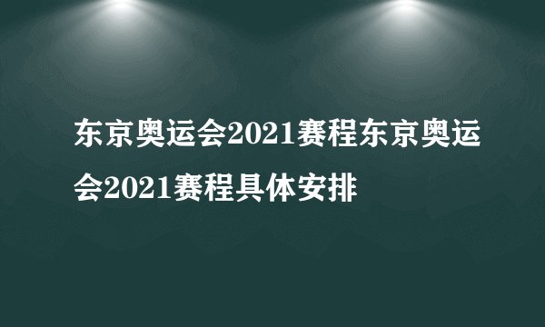东京奥运会2021赛程东京奥运会2021赛程具体安排