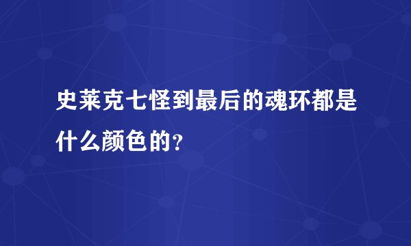 史莱克七怪到最后的魂环都是什么颜色的？