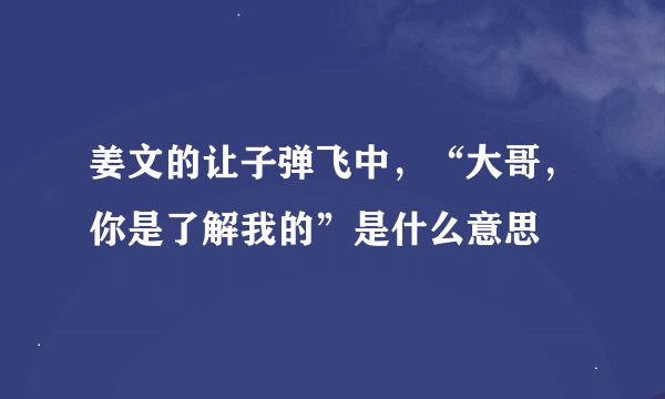 姜文的让子弹飞中，“大哥，你是了解我的”是什么意思