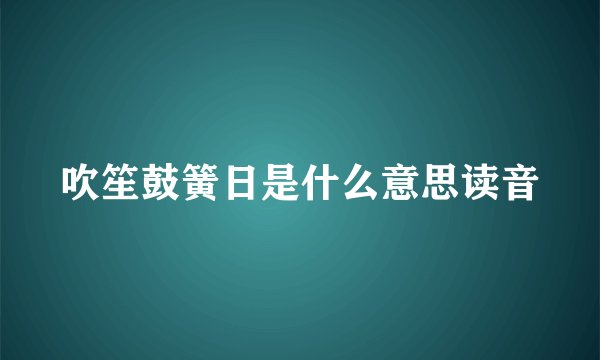 吹笙鼓簧日是什么意思读音