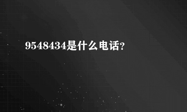 9548434是什么电话？