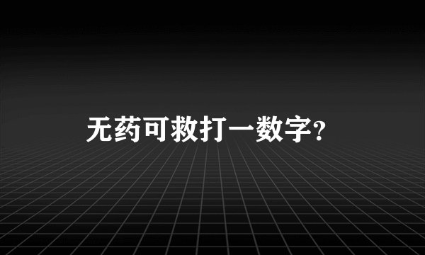 无药可救打一数字？