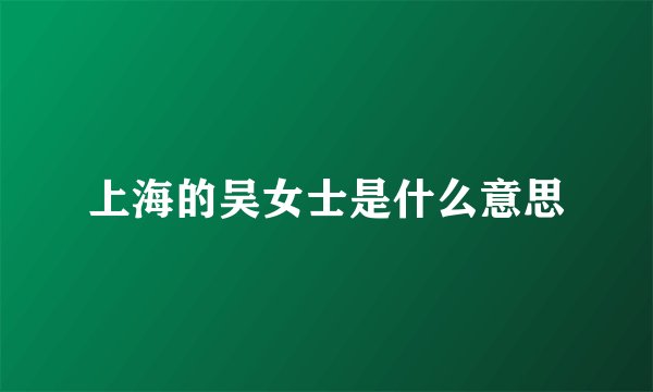 上海的吴女士是什么意思