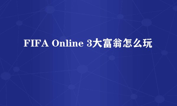 FIFA Online 3大富翁怎么玩