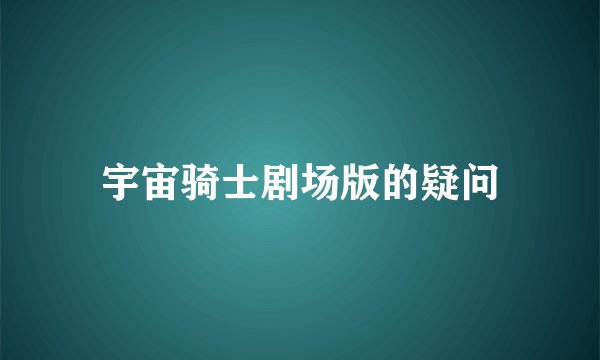 宇宙骑士剧场版的疑问
