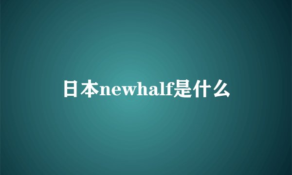 日本newhalf是什么