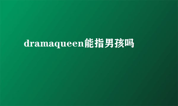 dramaqueen能指男孩吗
