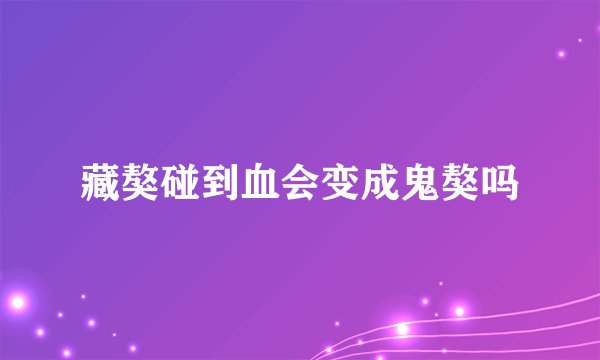 藏獒碰到血会变成鬼獒吗