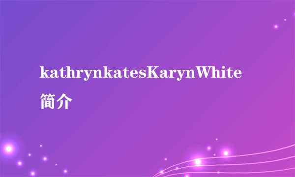 kathrynkatesKarynWhite简介