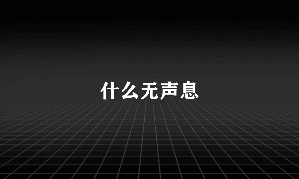 什么无声息
