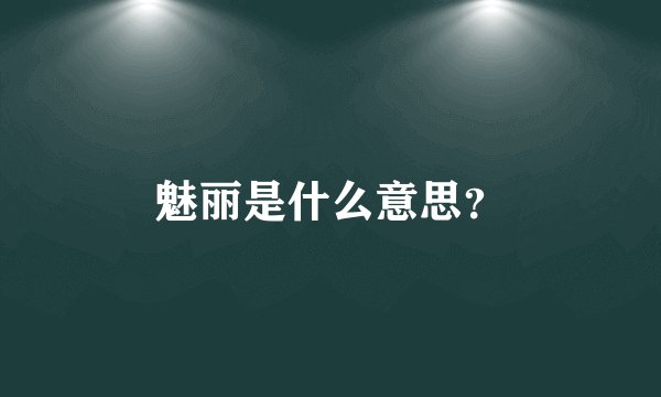 魅丽是什么意思？