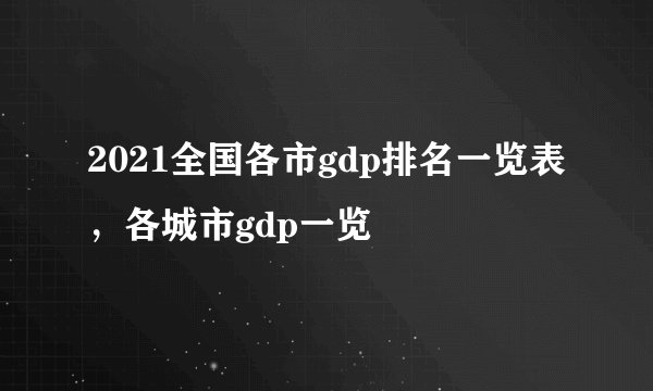 2021全国各市gdp排名一览表，各城市gdp一览