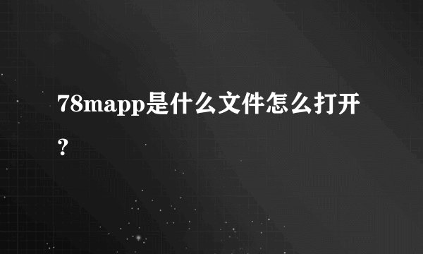 78mapp是什么文件怎么打开？