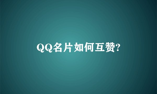 QQ名片如何互赞?