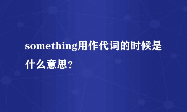 something用作代词的时候是什么意思？