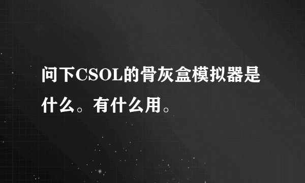 问下CSOL的骨灰盒模拟器是什么。有什么用。