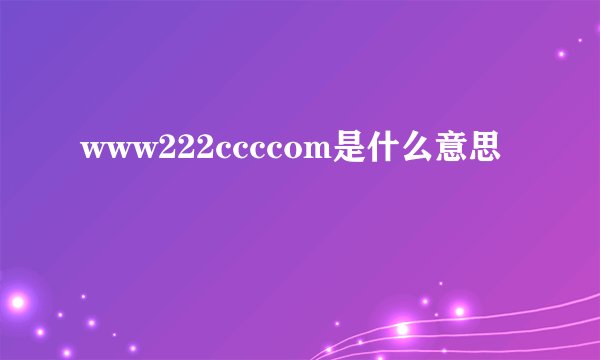 www222ccccom是什么意思